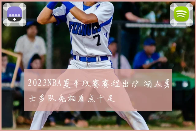 2023NBA夏季联赛赛程出炉 湖人勇士多队亮相看点十足
