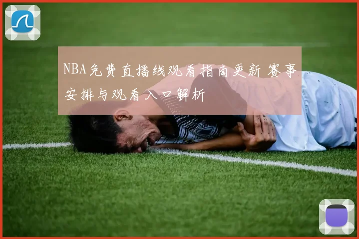 NBA免费直播线观看指南更新 赛事安排与观看入口解析