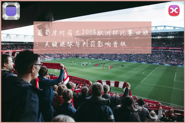 葡萄牙对荷兰2008欧洲杯比赛回顾：关键进球与判罚影响晋级