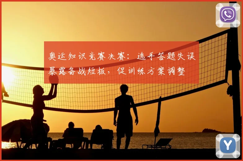 奥运知识竞赛决赛：选手答题失误暴露备战短板，促训练方案调整