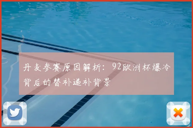 丹麦参赛原因解析:92欧洲杯爆冷背后的替补递补背景